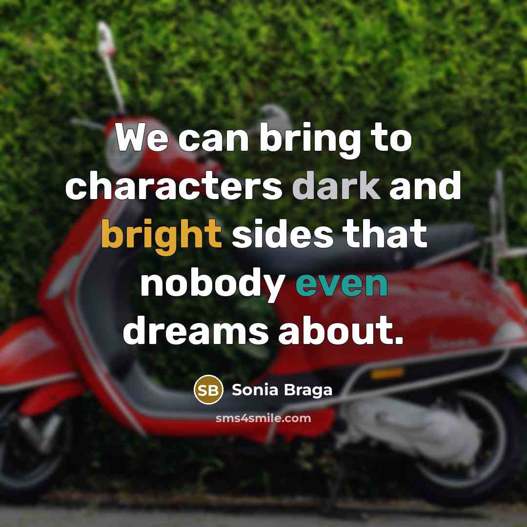 “We can bring to characters dark and bright sides that…” quote by Sonia Braga