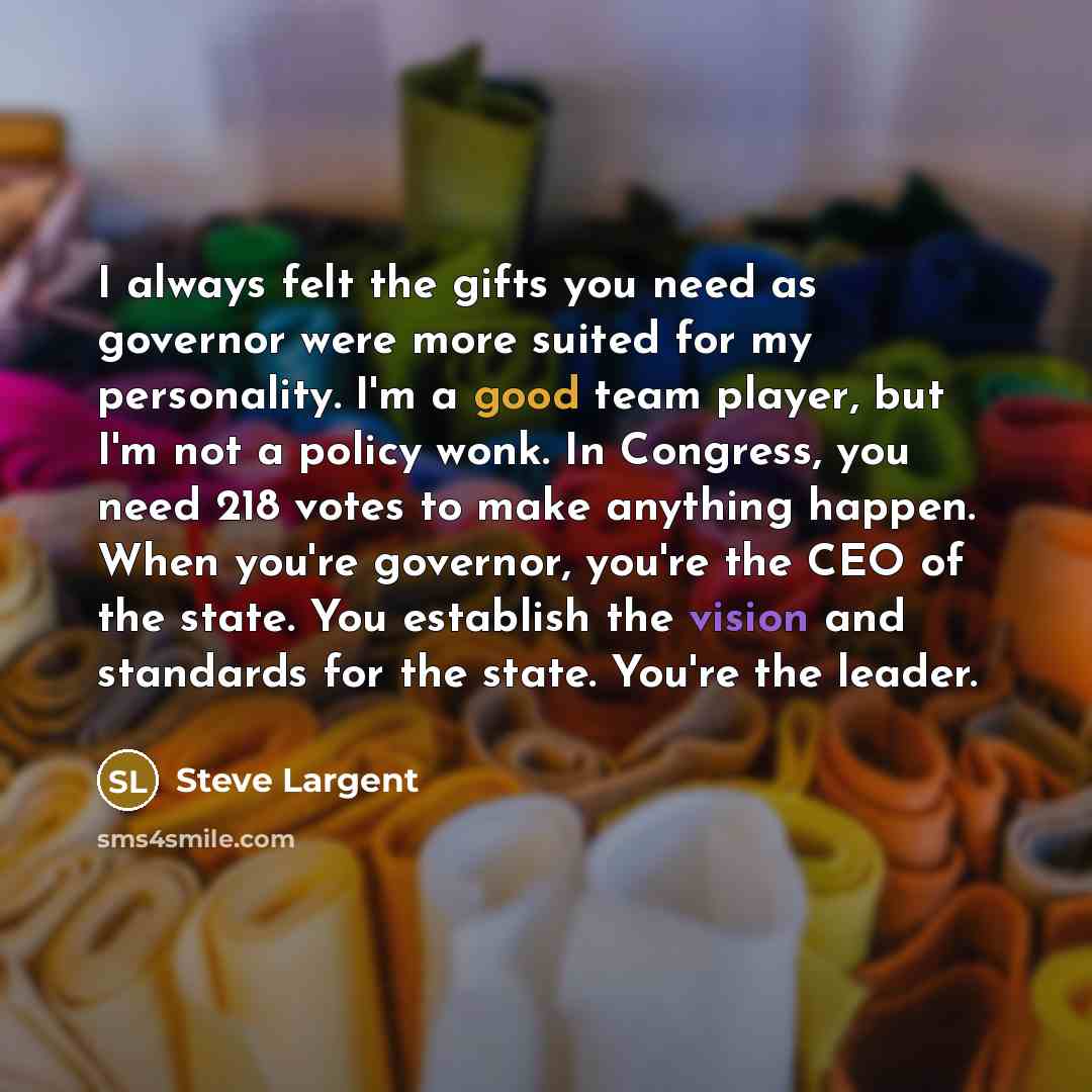 “I always felt the gifts you need as governor were…” quote by Steve Largent