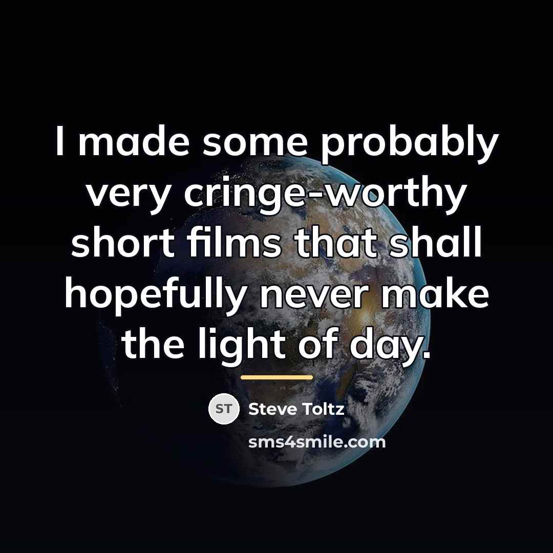 “I made some probably very cringe-worthy short films that shall…” quote by Steve Toltz