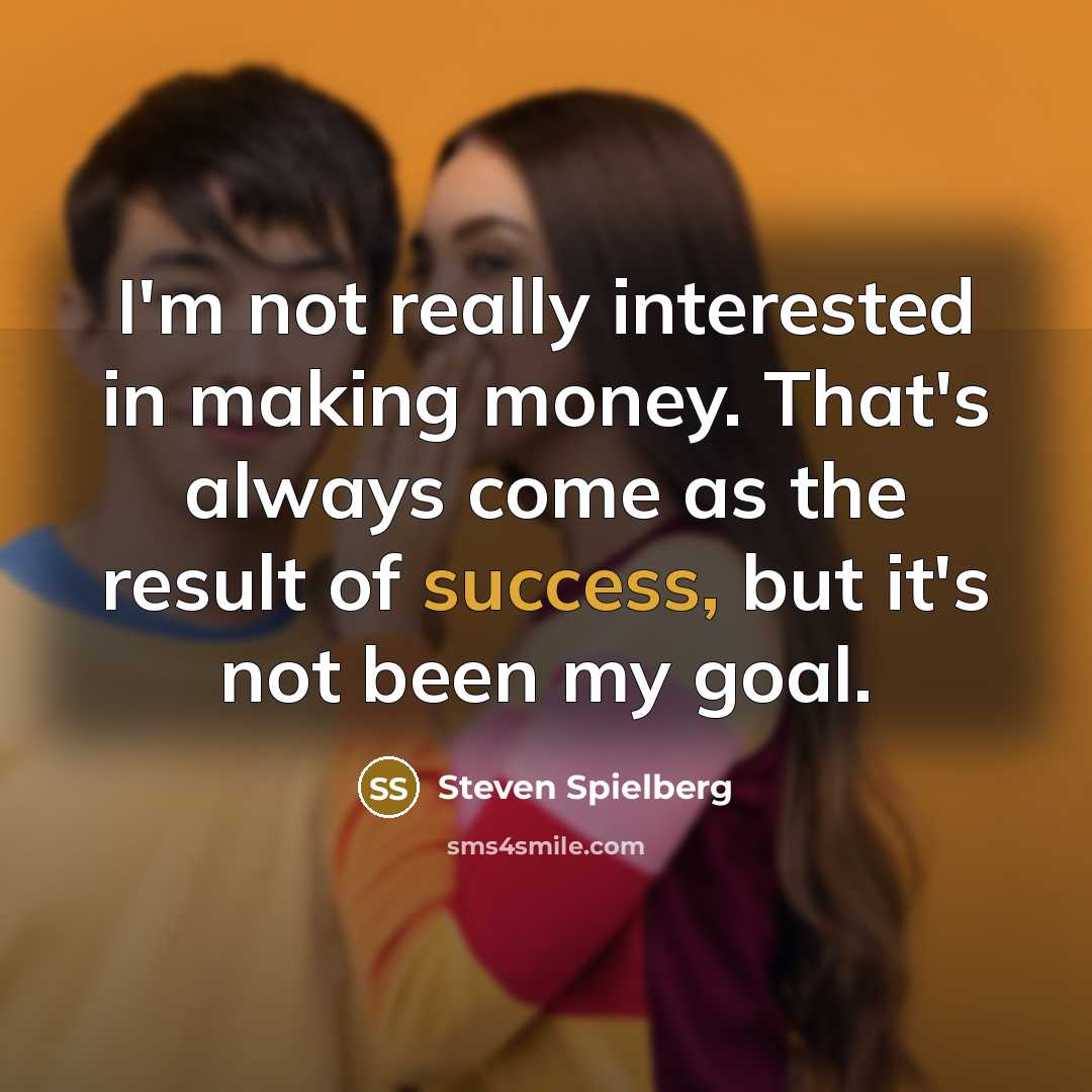 “I'm not really interested in making money. That's always come…” quote by Steven Spielberg