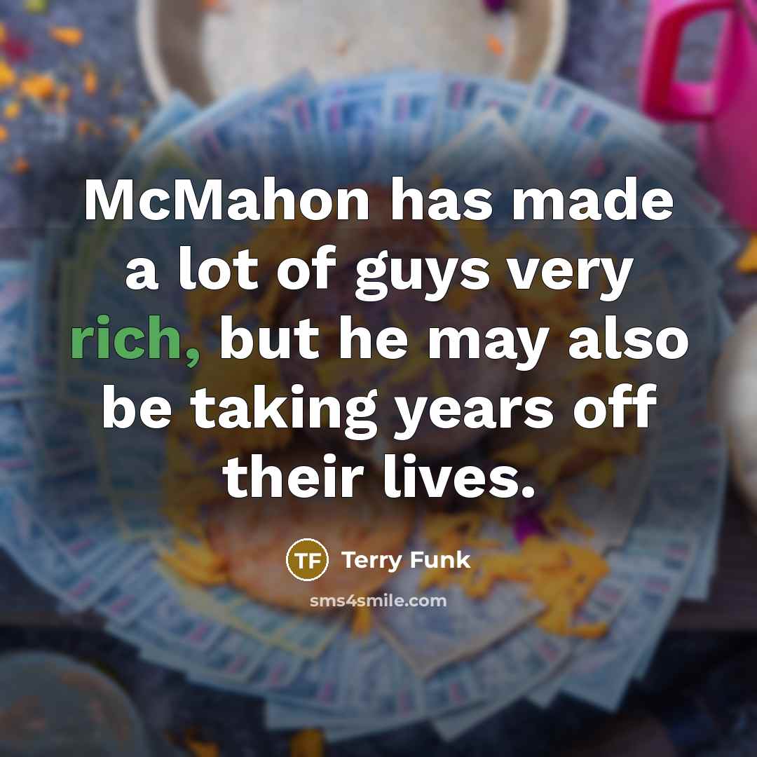 “McMahon has made a lot of guys very rich, but…” quote by Terry Funk