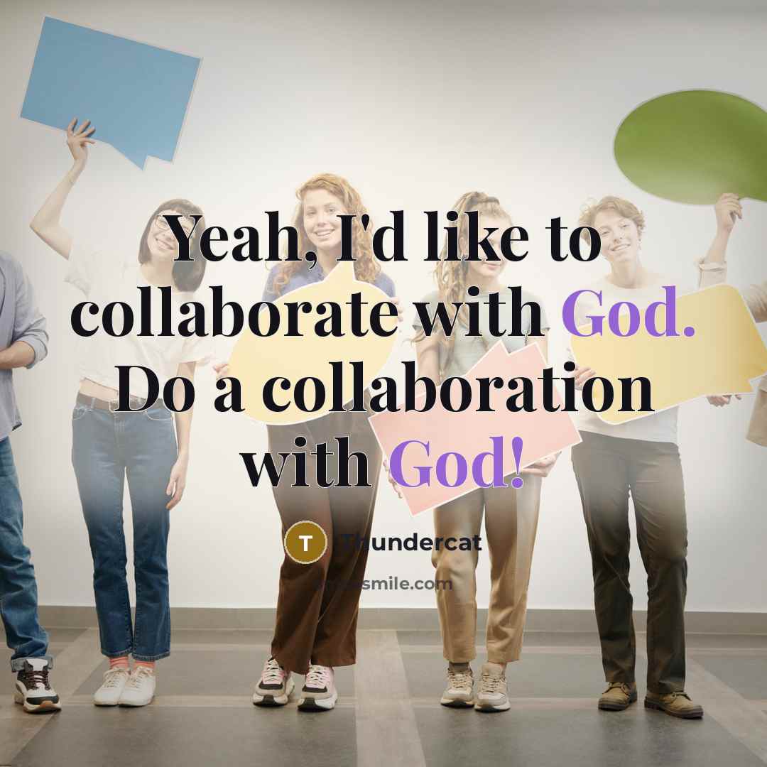 “Yeah, I'd like to collaborate with God. Do a collaboration…” quote by Thundercat