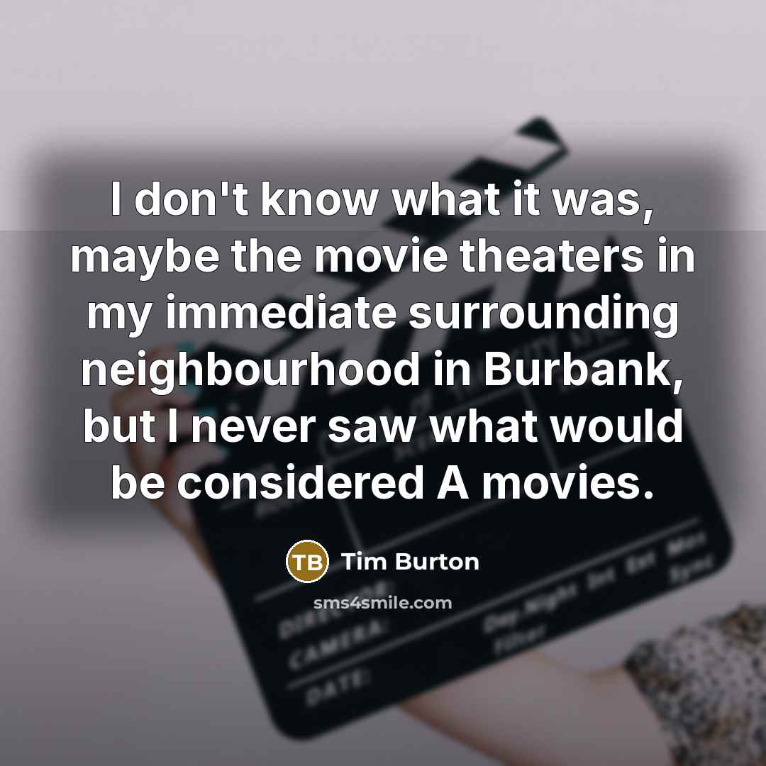 “I don't know what it was, maybe the movie theaters…” quote by Tim Burton