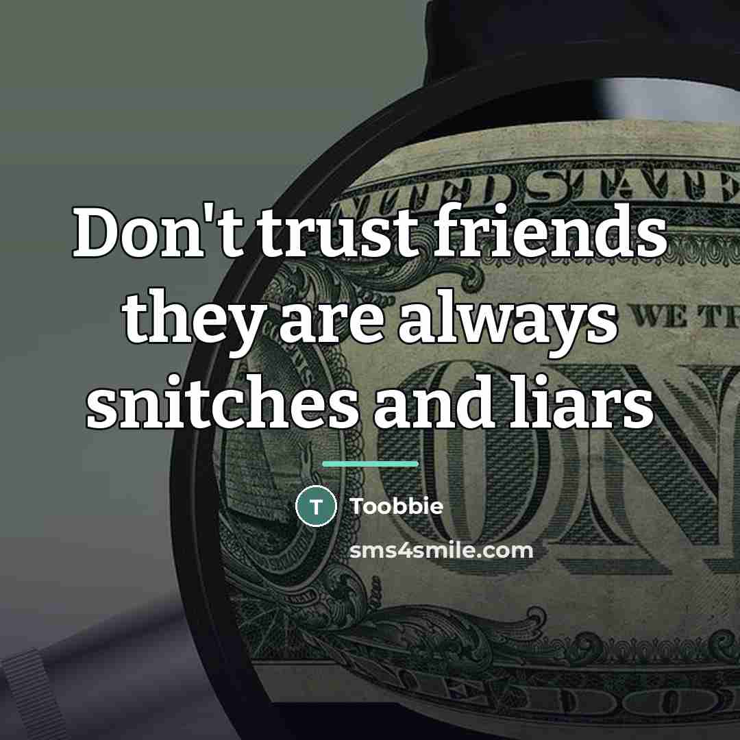 “Don't trust friends they are always snitches and liars…” quote by Toobbie