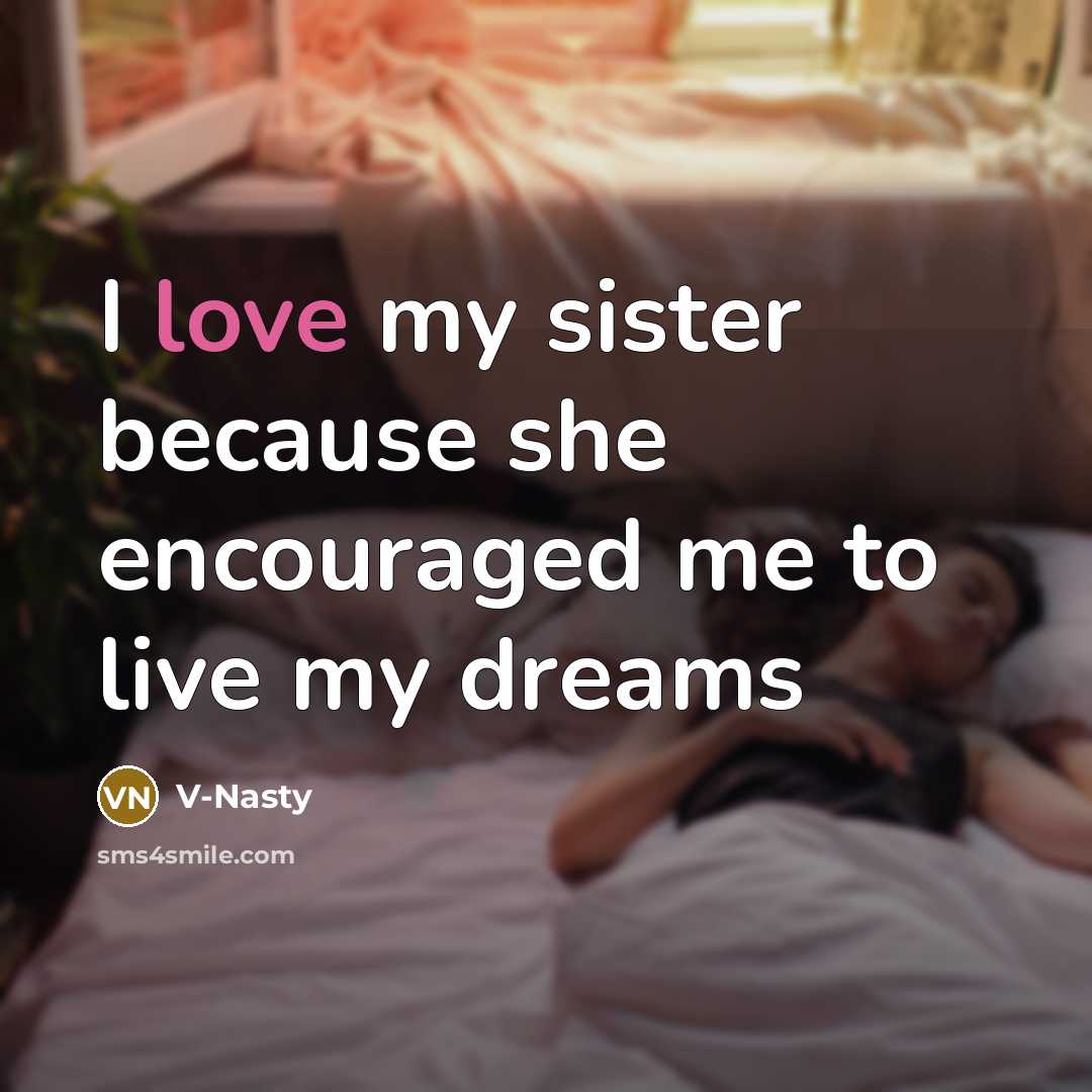 “I love my sister because she encouraged me to live my dreams” quote by V-Nasty