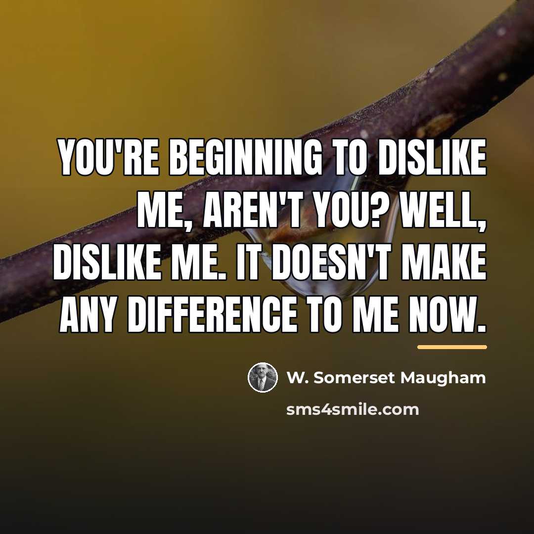 “You're beginning to dislike me, aren't you? Well, dislike me.…” quote by W. Somerset Maugham