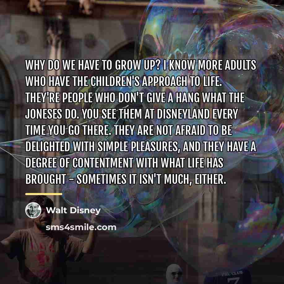 “Why do we have to grow up? I know more…” quote by Walt Disney