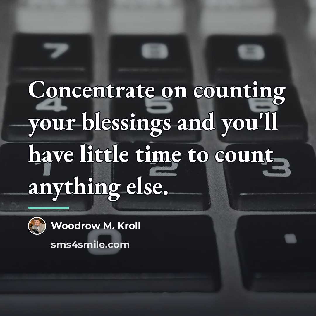“Concentrate on counting your blessings and you'll have little time…” quote by Woodrow M. Kroll