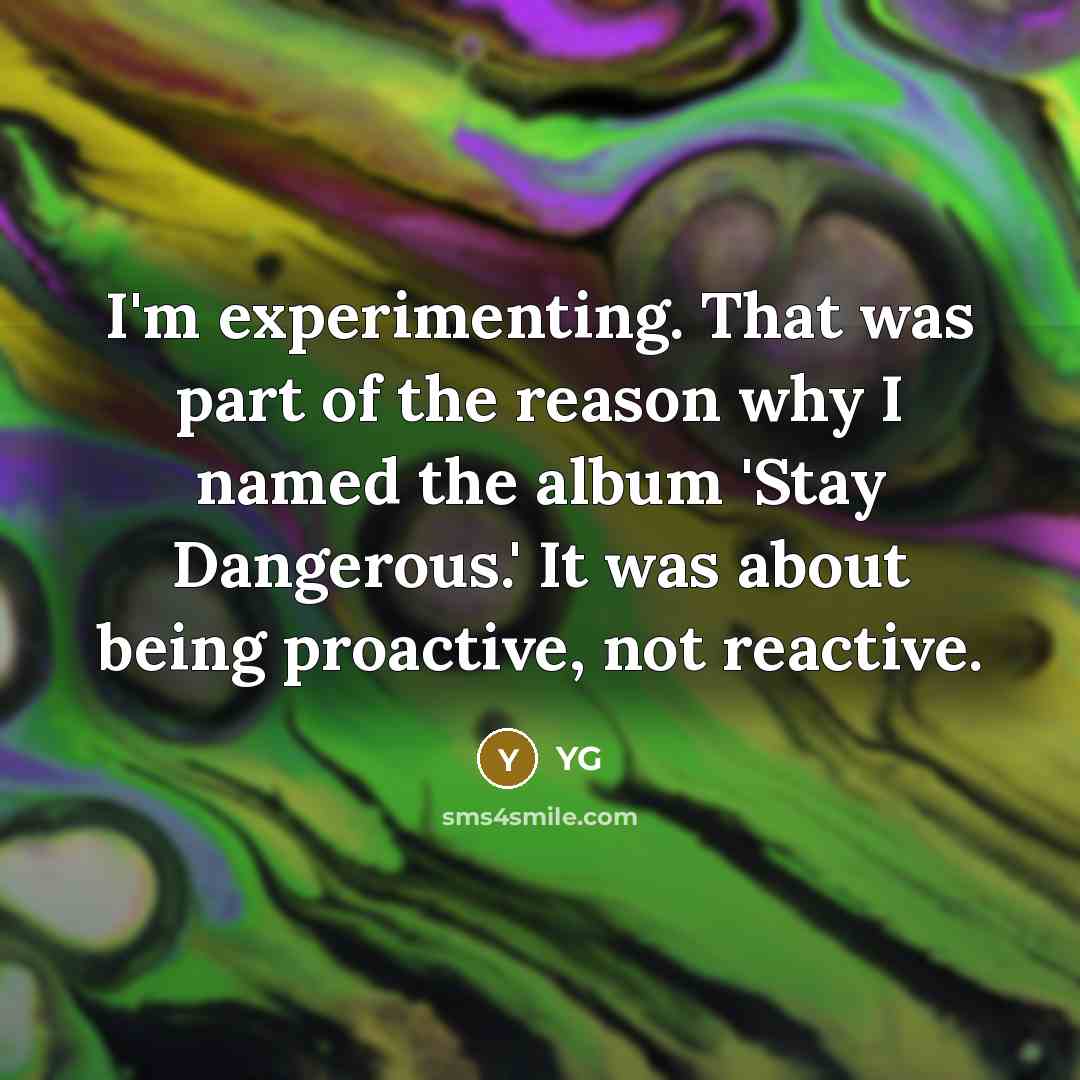 “I'm experimenting. That was part of the reason why I…” quote by YG