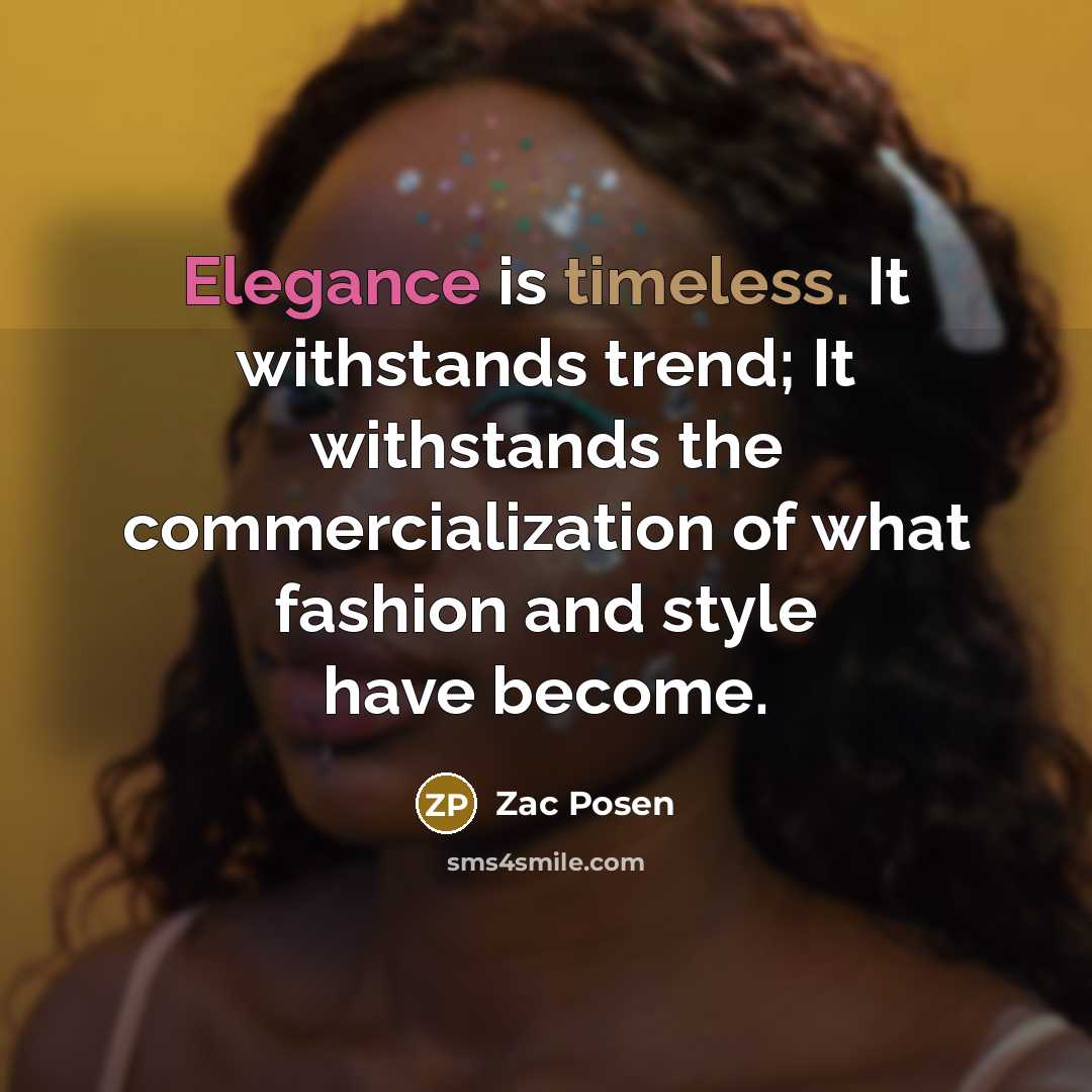 “Elegance is timeless. It withstands trend; It withstands the commercialization…” quote by Zac Posen