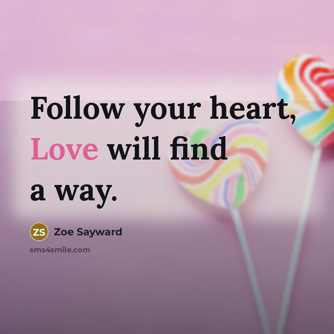 “Follow your heart, Love will find a way.…” quote by Zoe Sayward
