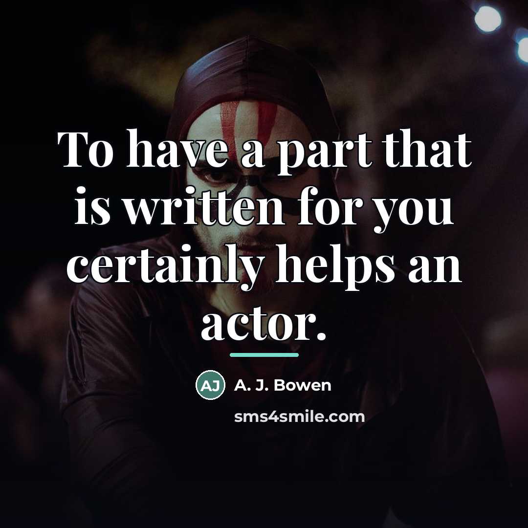“To have a part that is written for you certainly…” quote by A. J. Bowen