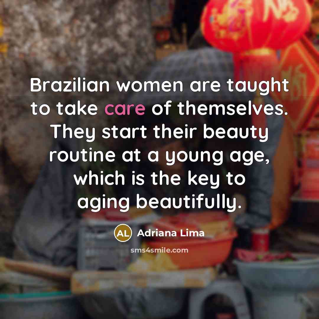 “Brazilian women are taught to take care of themselves. They…” quote by Adriana Lima