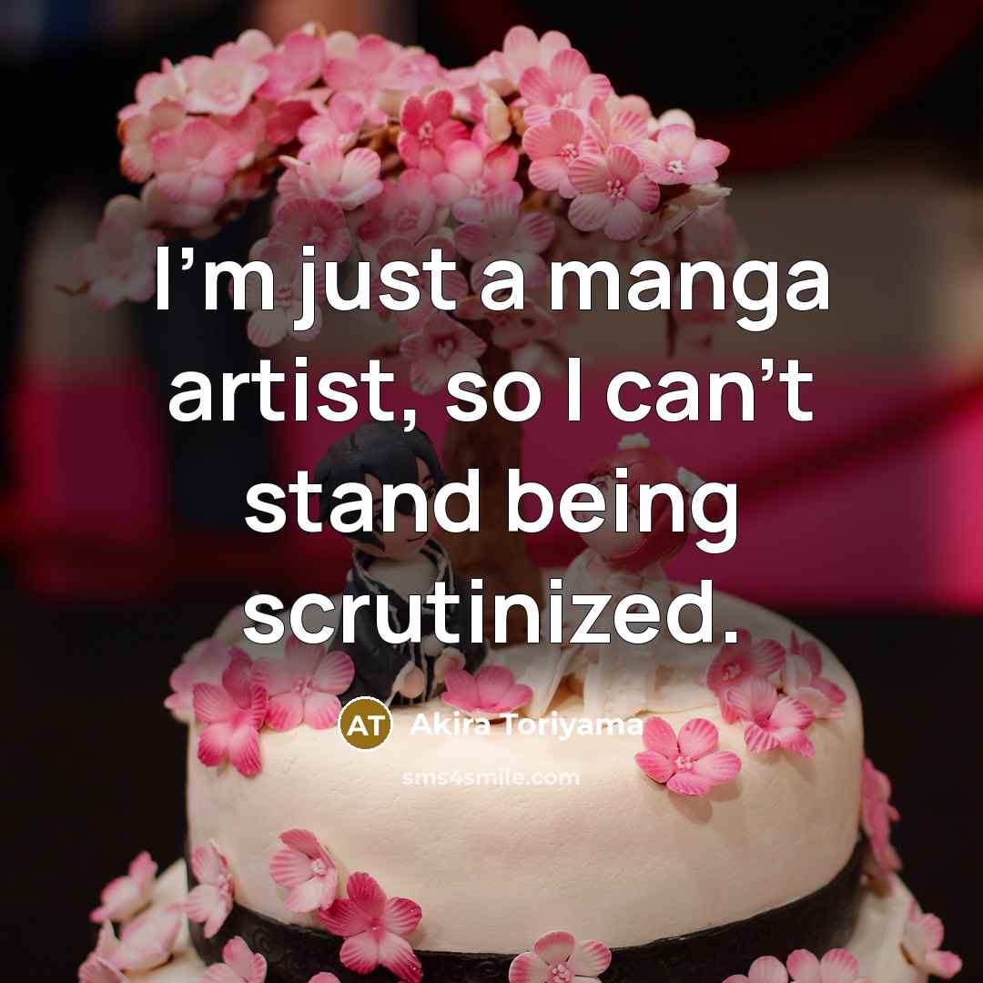 “I'm just a manga artist, so I can't stand being…” quote by Akira Toriyama
