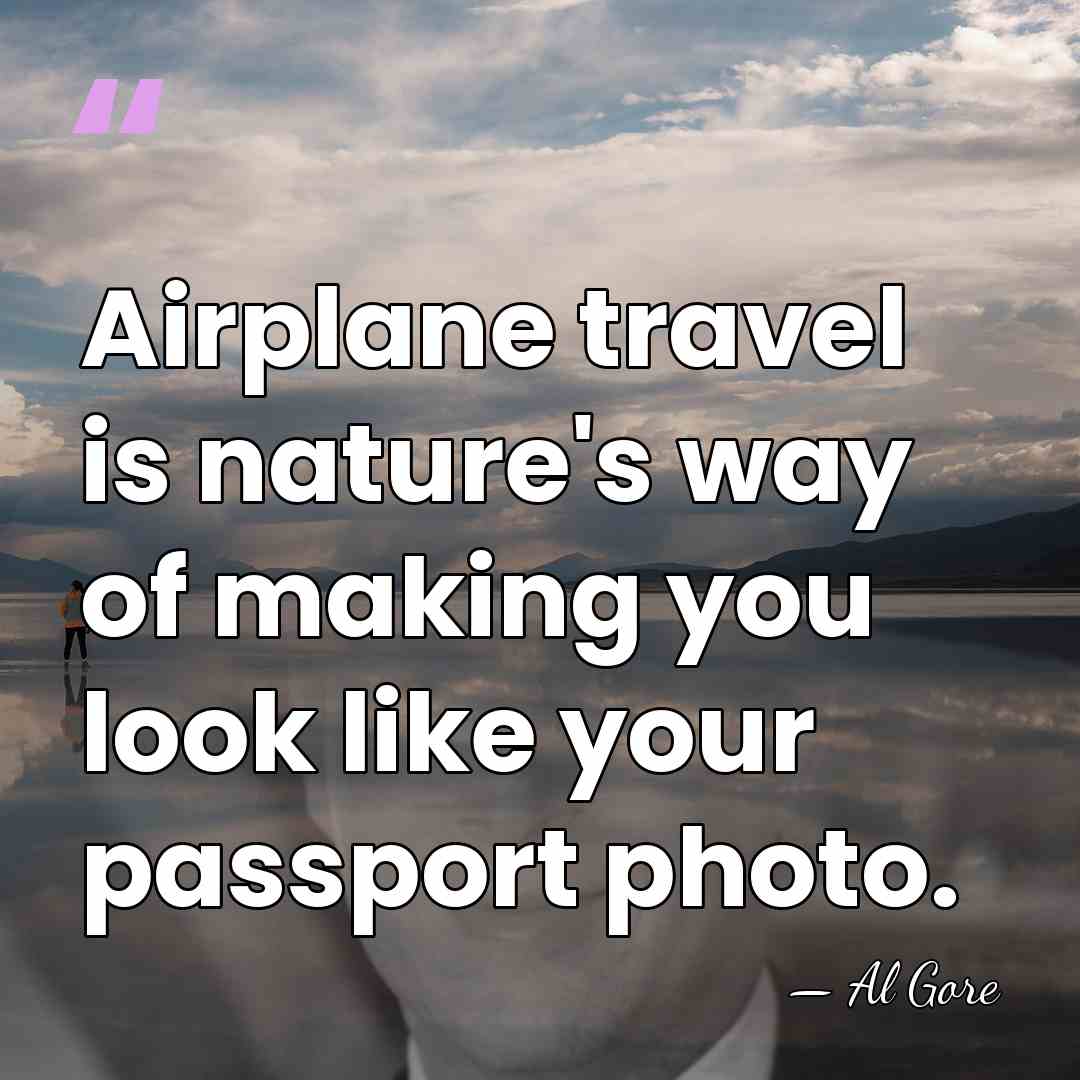 Airplane travel is nature's way of making you look like your passport&hellip; - Al Gore