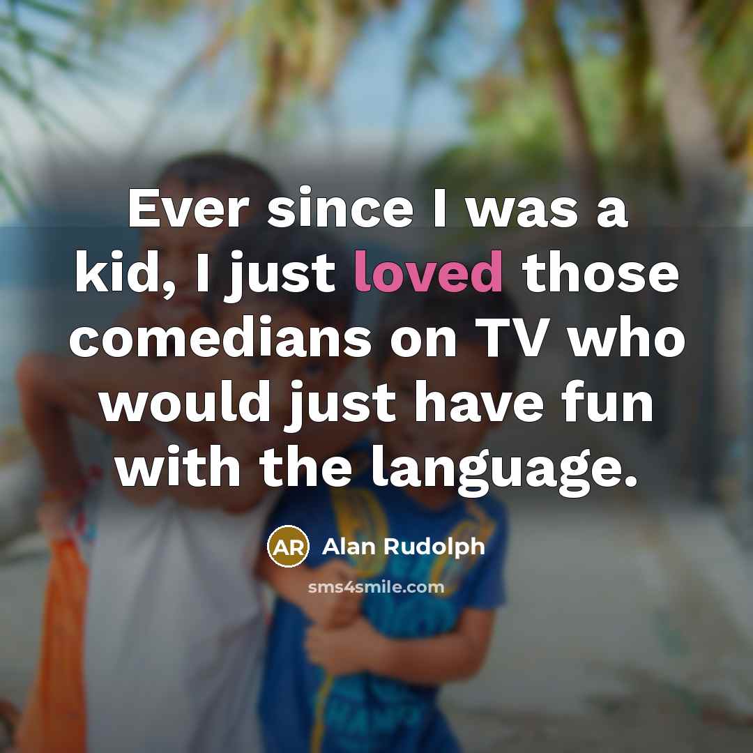 “Ever since I was a kid, I just loved those…” quote by Alan Rudolph