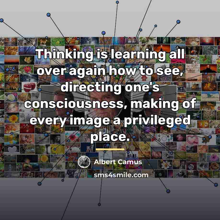 “Thinking is learning all over again how to see, directing…” quote by Albert Camus