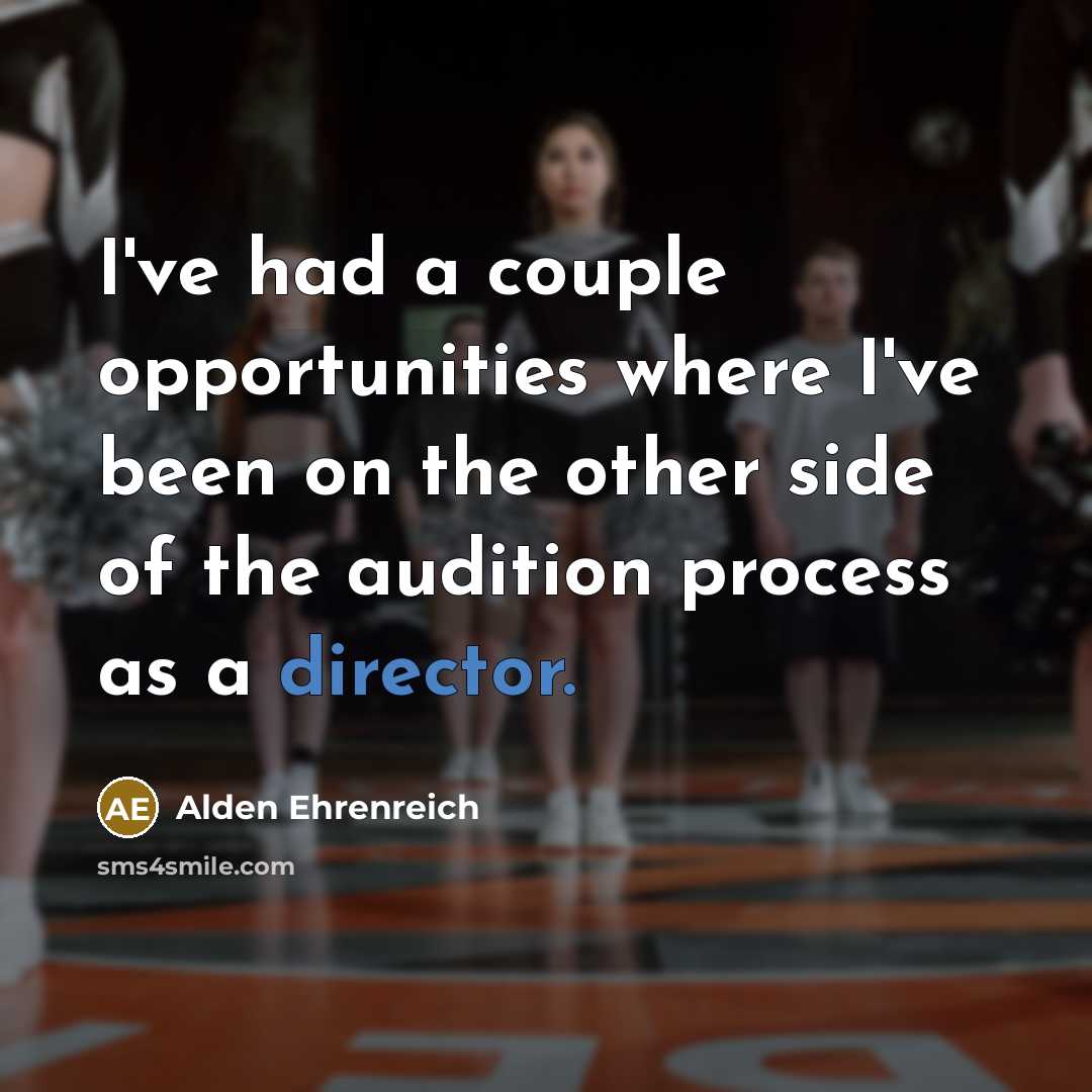 “I've had a couple opportunities where I've been on the other side of the audition process as a director.” quote by Alden Ehrenreich
