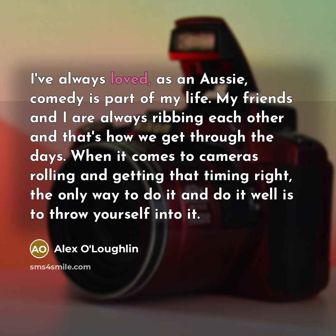 “I've always loved, as an Aussie, comedy is part of…” quote by Alex O'Loughlin