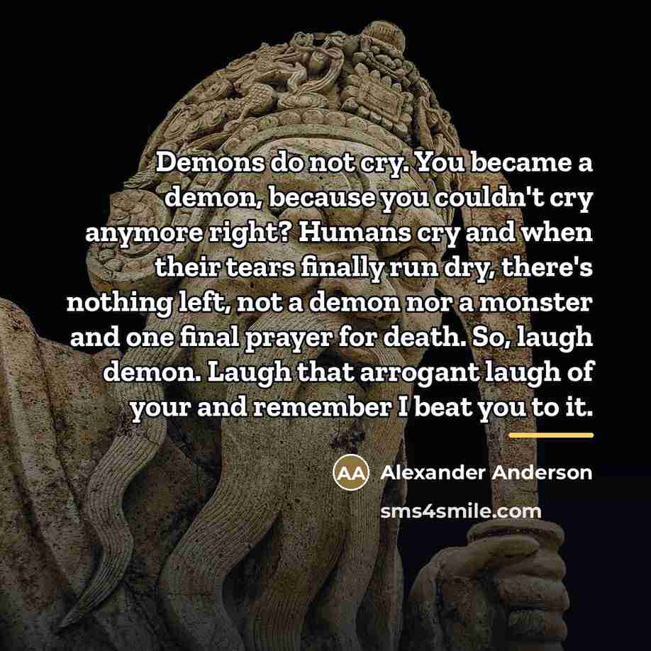 “Demons do not cry. You became a demon, because you…” quote by Alexander Anderson