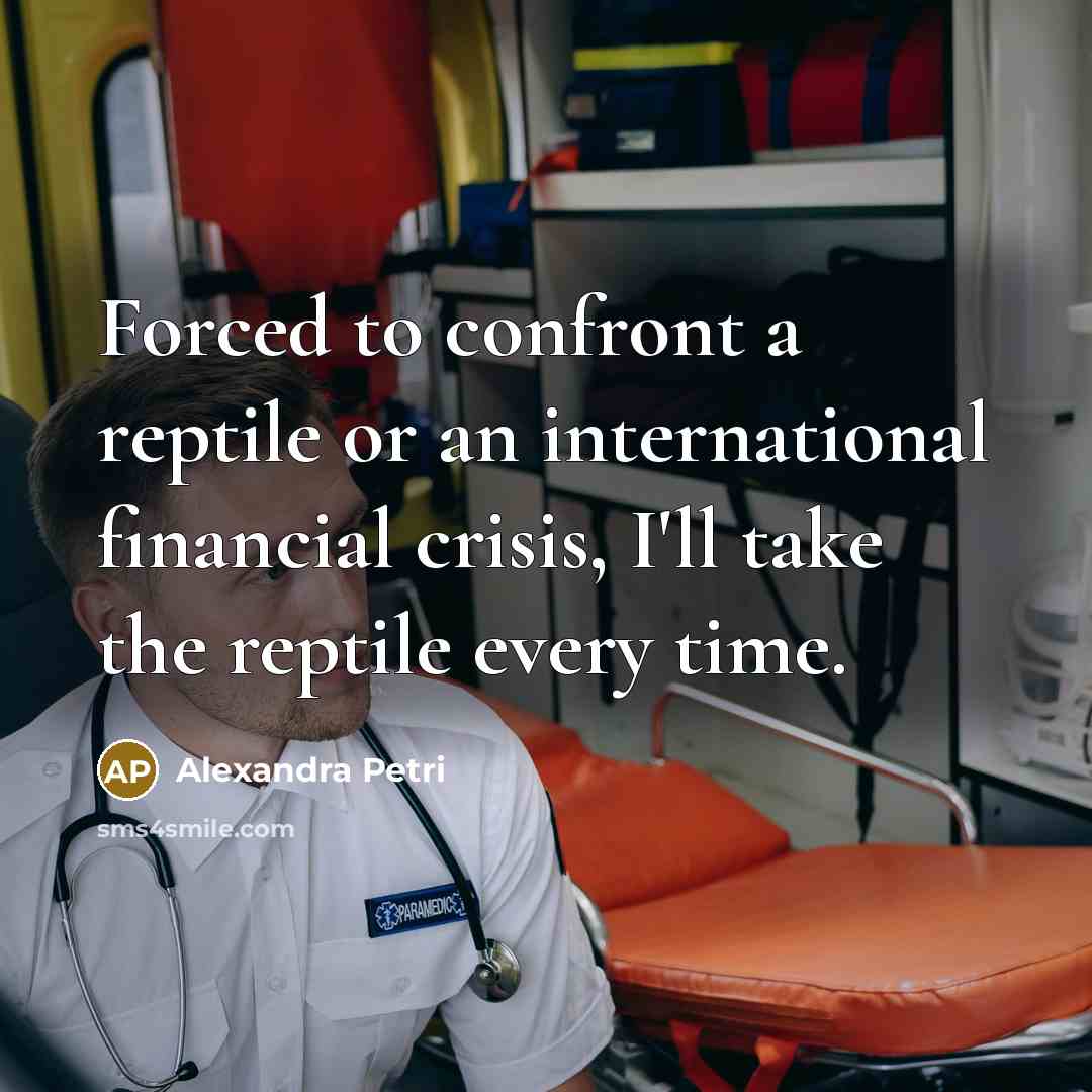 “Forced to confront a reptile or an international financial crisis,…” quote by Alexandra Petri