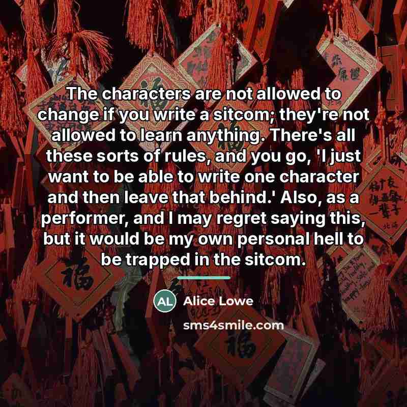 “The characters are not allowed to change if you write…” quote by Alice Lowe