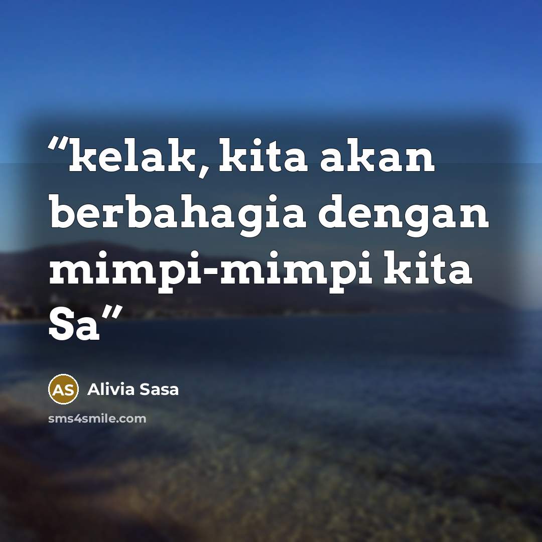 “kelak, kita akan berbahagia dengan mimpi-mimpi kita Sa” quote by Alivia Sasa