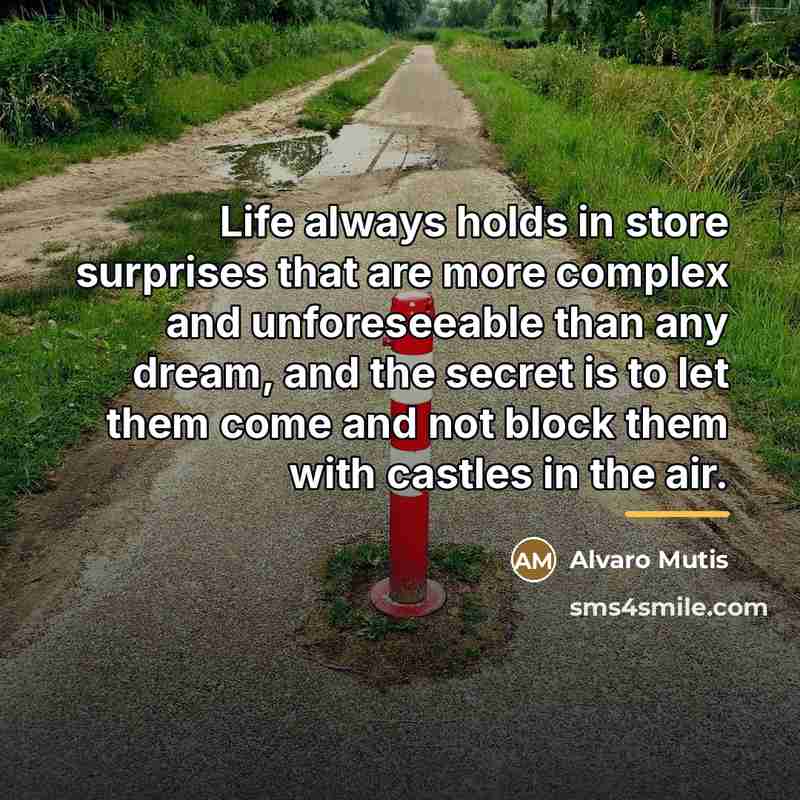 “Life always holds in store surprises that are more complex…” quote by Álvaro Mutis