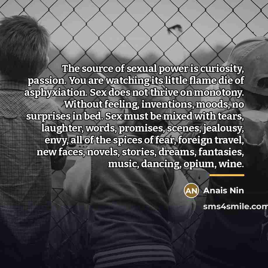 “The source of sexual power is curiosity, passion. You are…” quote by Anais Nin