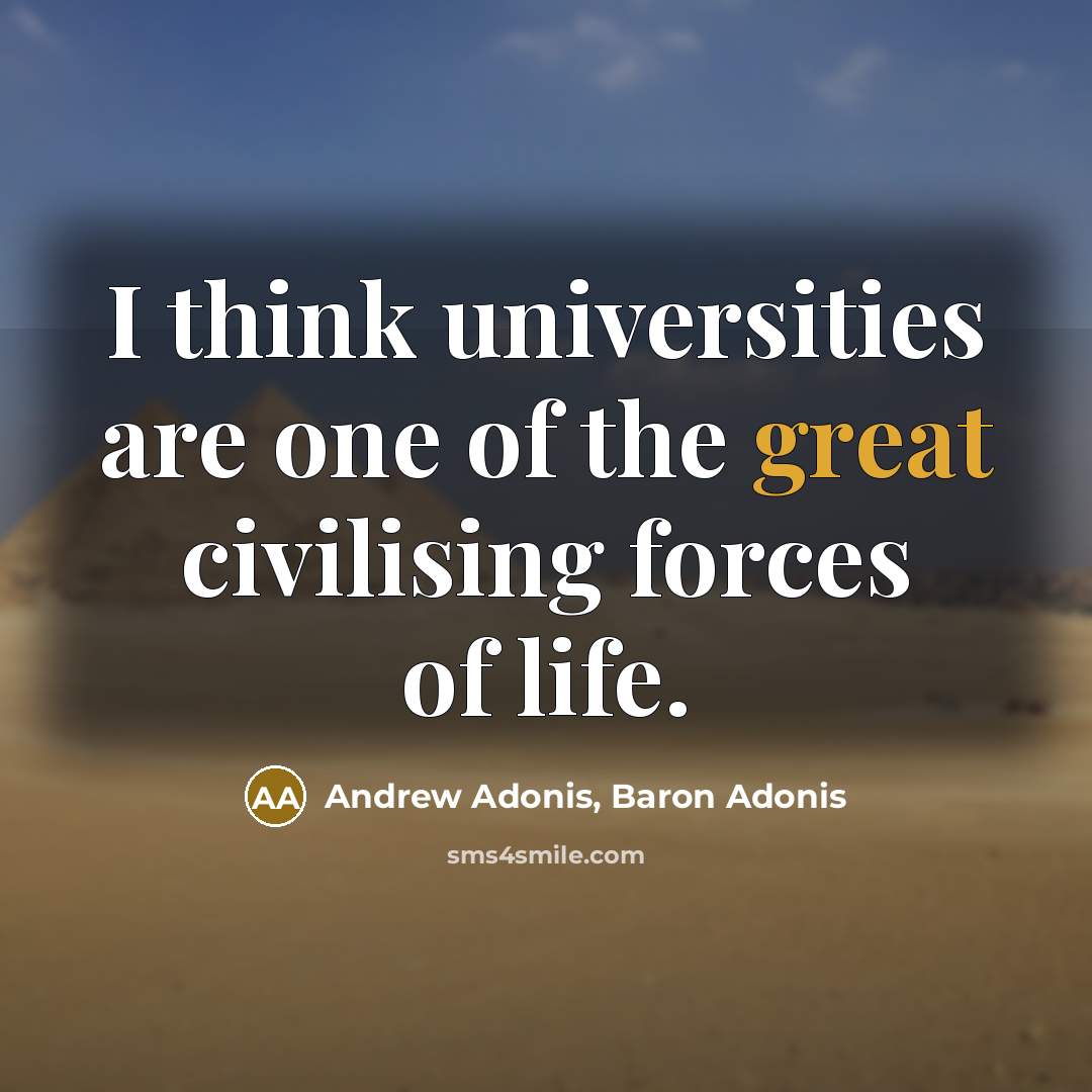 “I think universities are one of the great civilising forces…” quote by Andrew Adonis, Baron Adonis