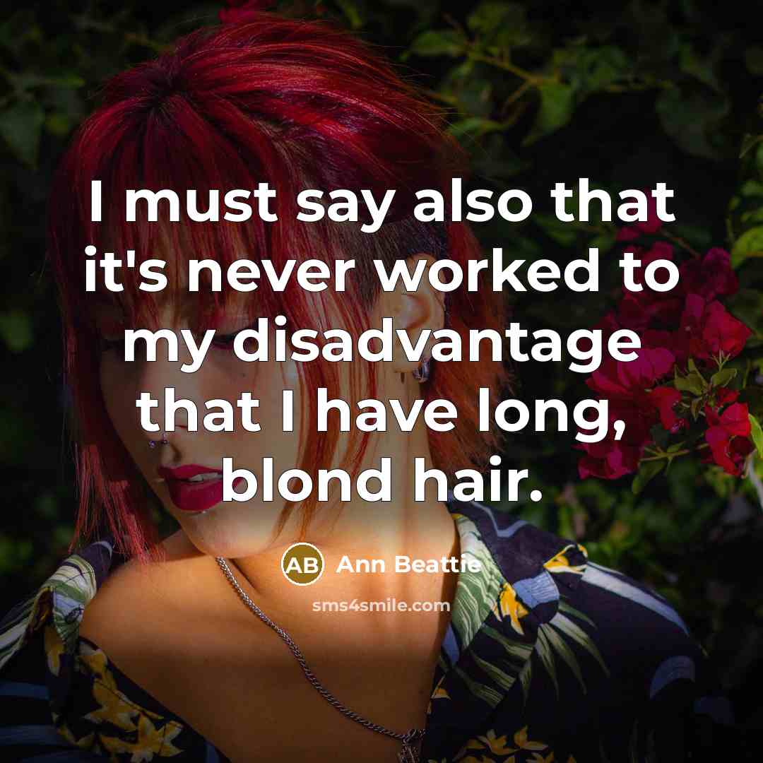 “I must say also that it's never worked to my disadvantage that I have long, blond hair.” quote by Ann Beattie