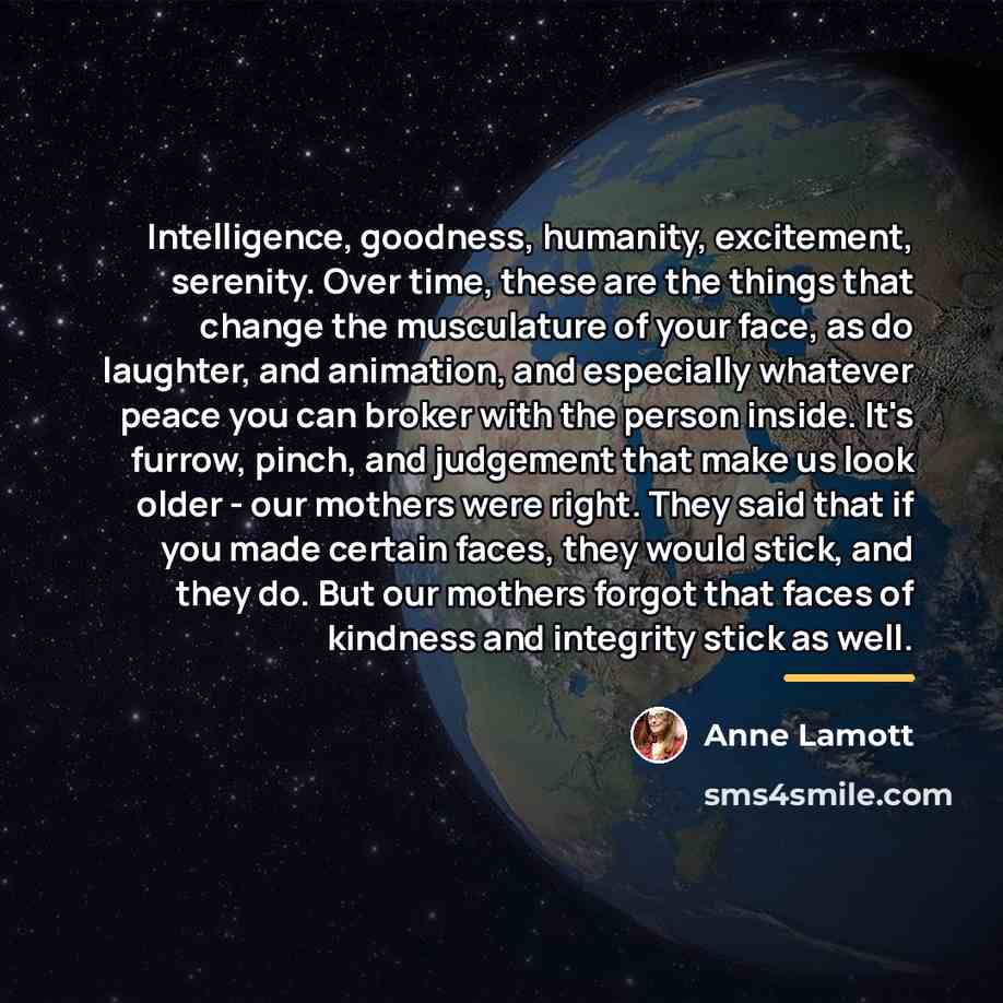 “Intelligence, goodness, humanity, excitement, serenity. Over time, these are the…” quote by Anne Lamott
