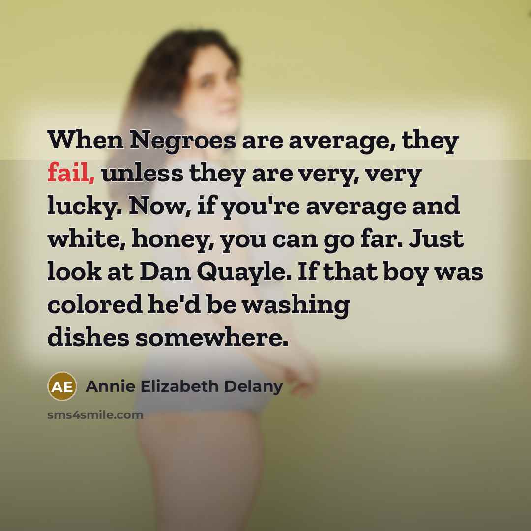 “When Negroes are average, they fail, unless they are very,…” quote by Annie Elizabeth Delany
