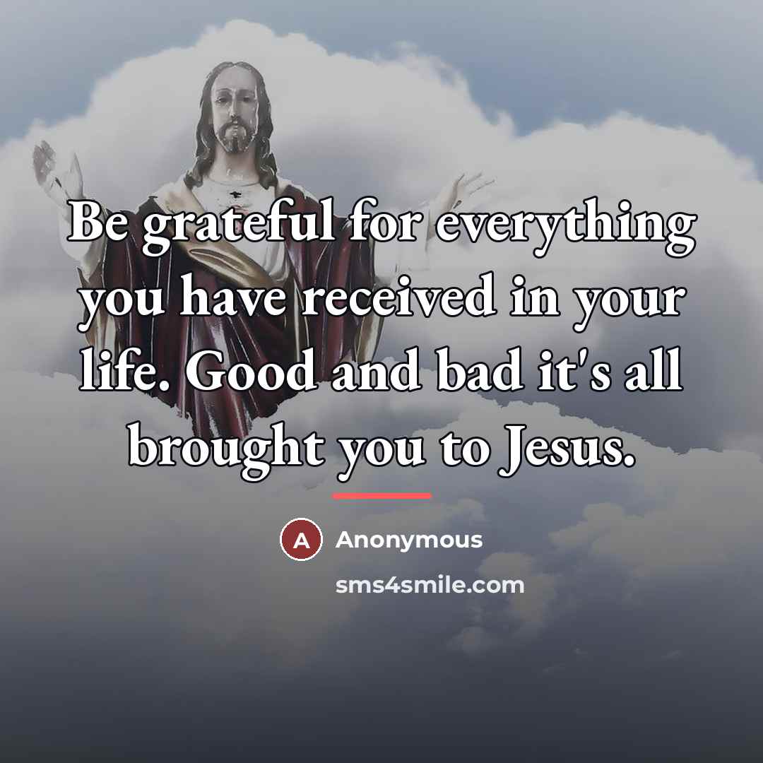 “Be grateful for everything you have received in your life.…” quote by Anonymous