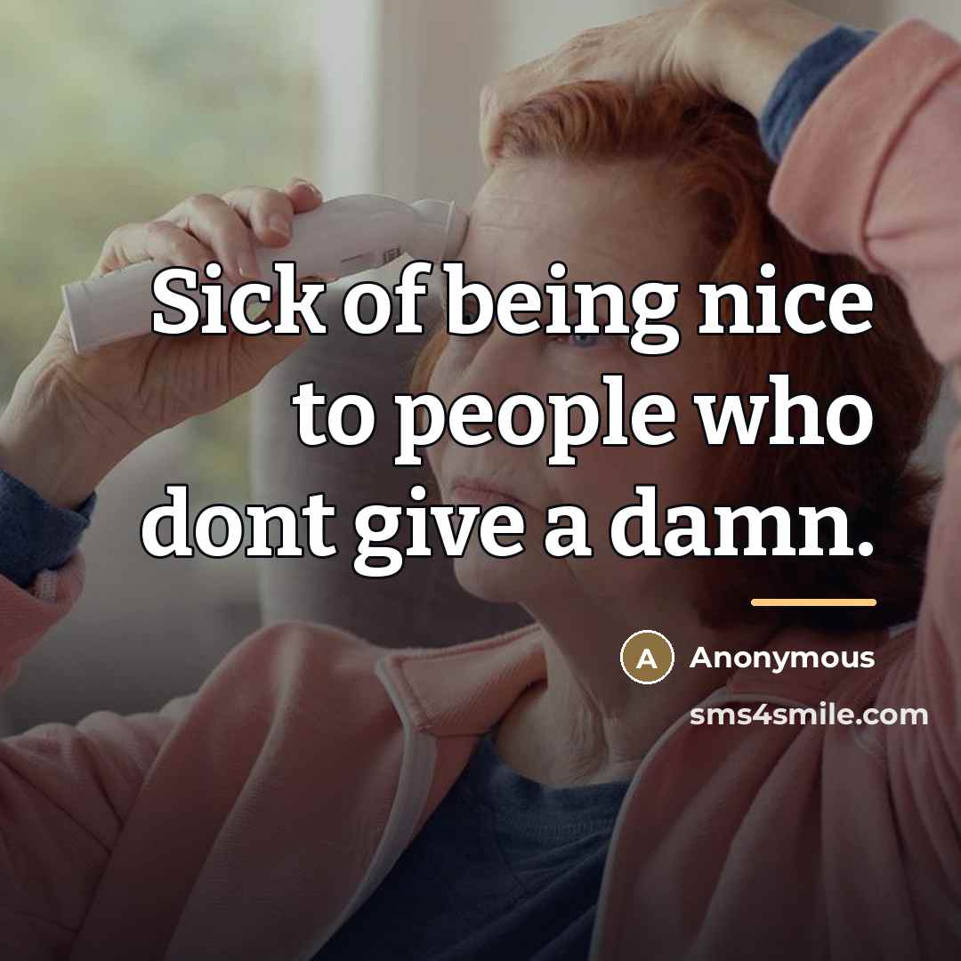 “Sick of being nice to people who dont give a…” quote by Anonymous