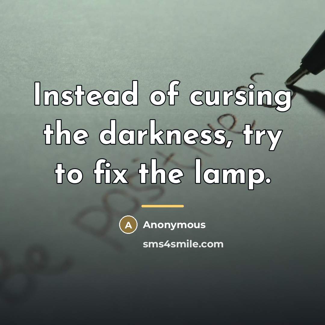 “Instead of cursing the darkness, try to fix the lamp.…” quote by Anonymous