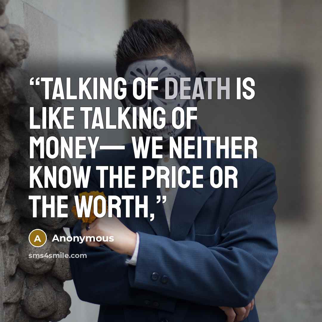 “talking of death is like talking of money— we neither know the price or the worth,” quote by Anonymous