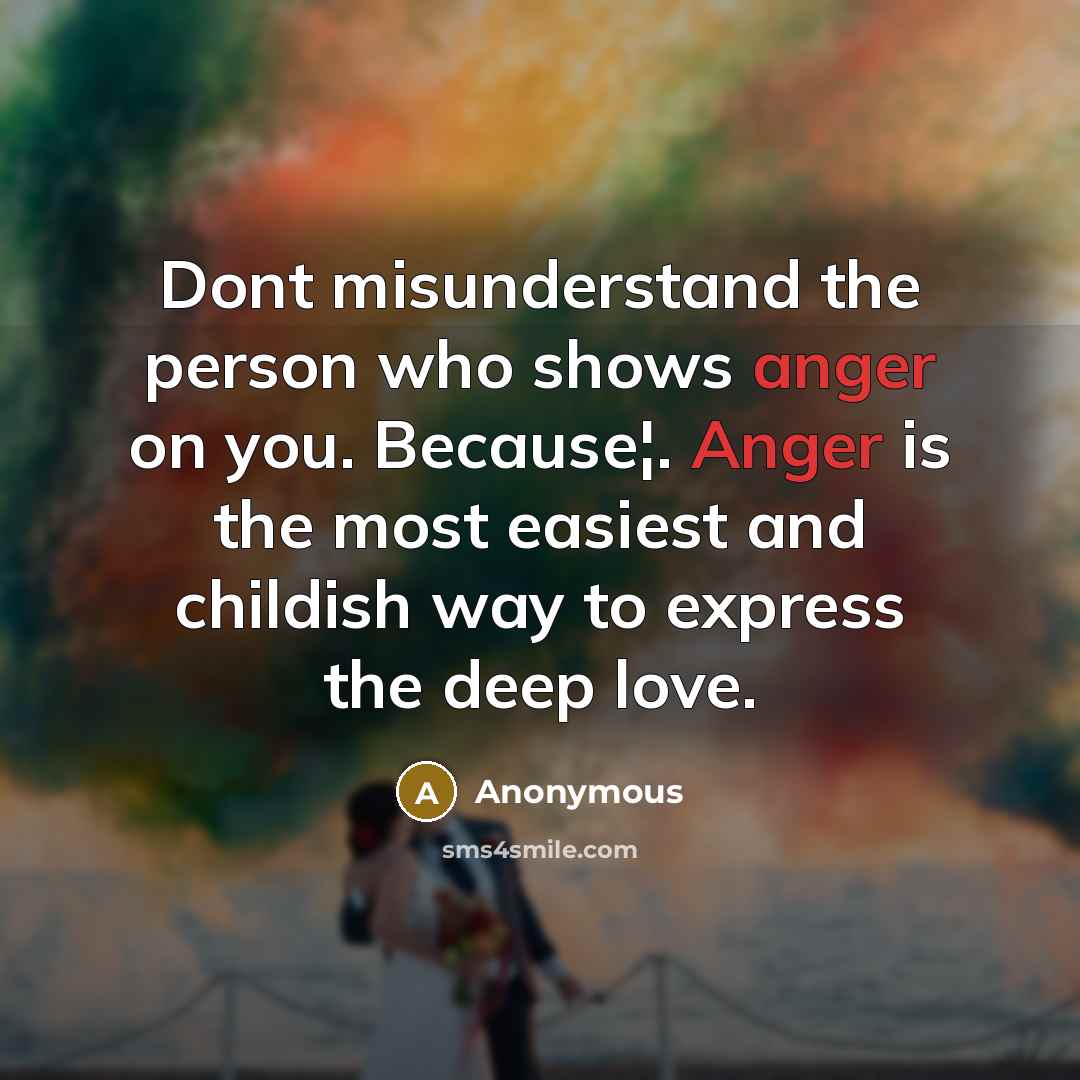 “Dont misunderstand the person who shows anger on you. Because¦.…” quote by Anonymous