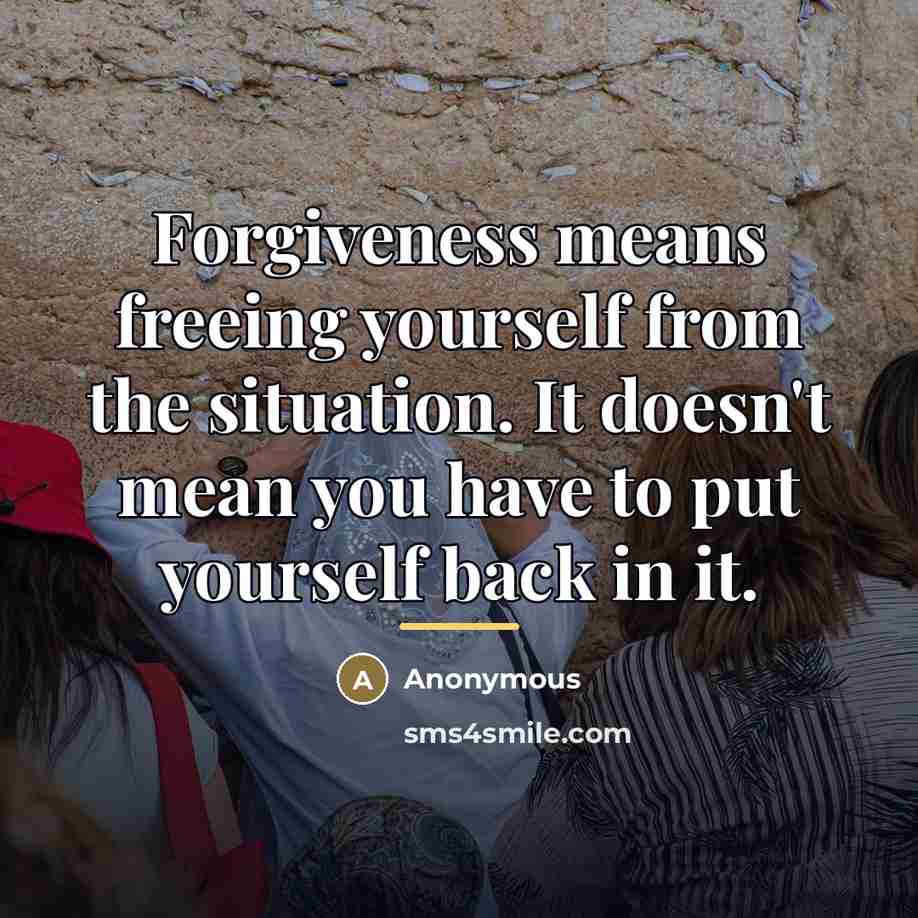 “Forgiveness means freeing yourself from the situation. It doesn't mean…” quote by Anonymous