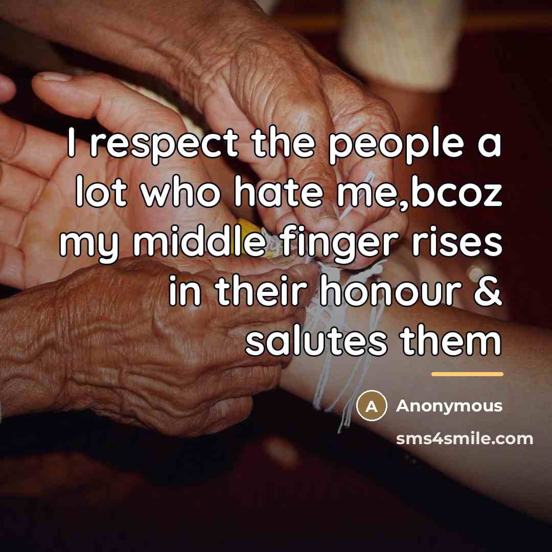 “I respect the people a lot who hate me,bcoz my…” quote by Anonymous