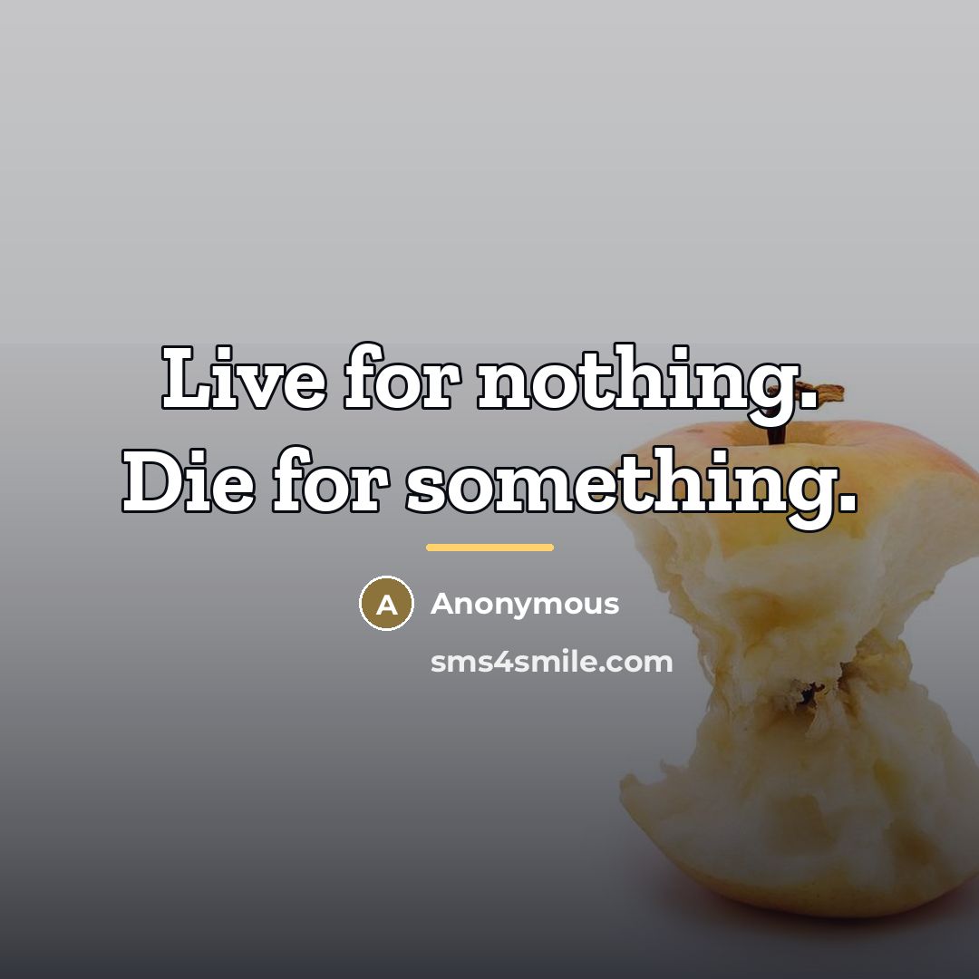 “Live for nothing. Die for something.…” quote by Anonymous
