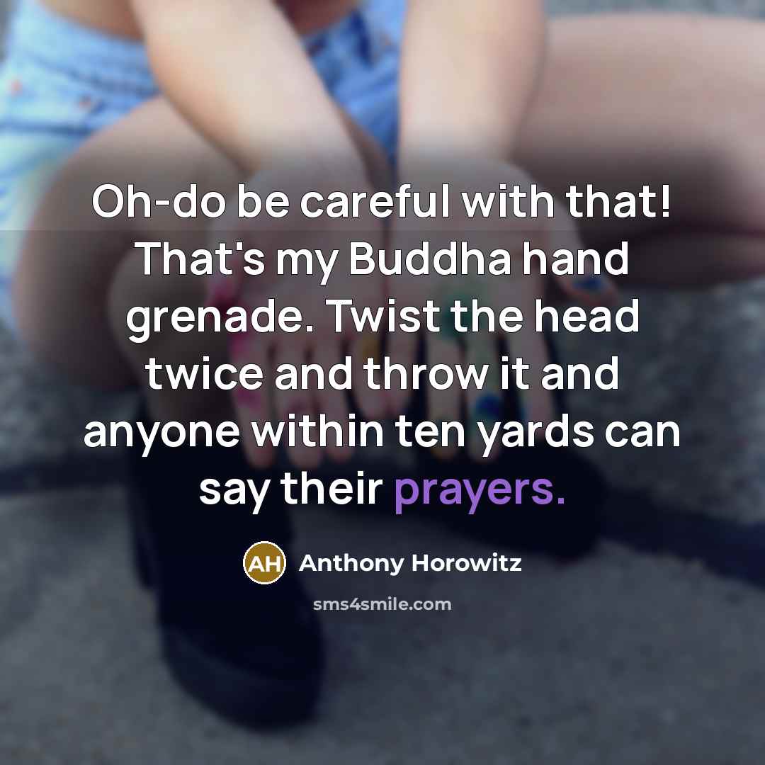 “Oh-do be careful with that! That's my Buddha hand grenade.…” quote by Anthony Horowitz