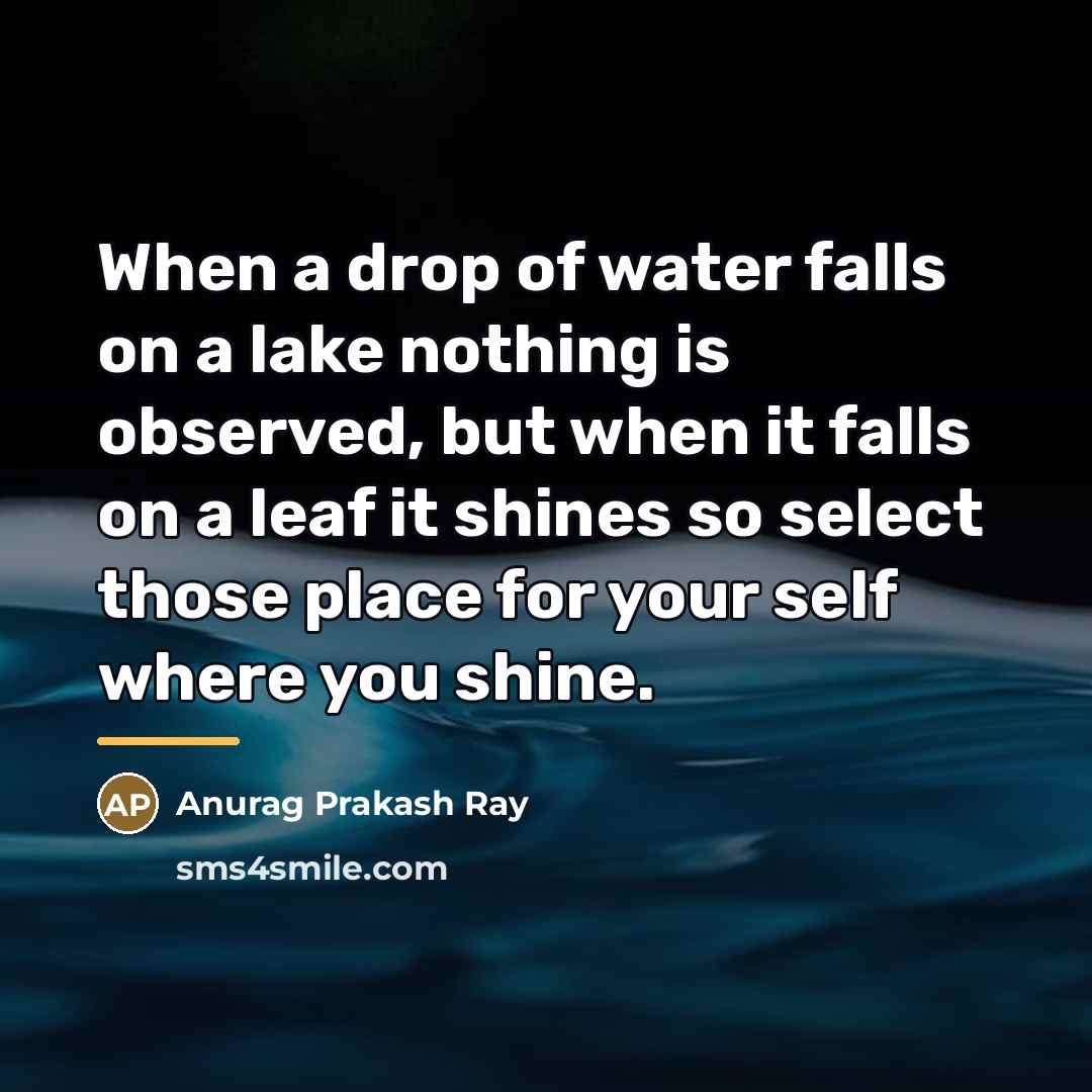 “When a drop of water falls on a lake nothing…” quote by Anurag Prakash Ray