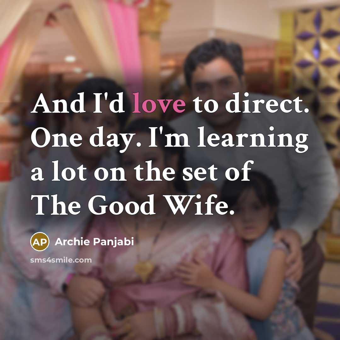 “And I'd love to direct. One day. I'm learning a…” quote by Archie Panjabi