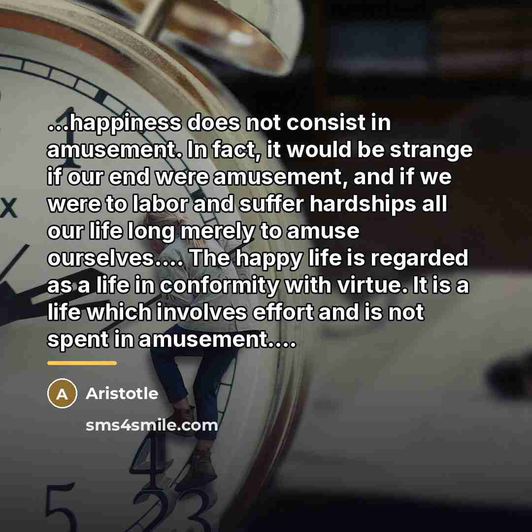 “...happiness does not consist in amusement. In fact, it would…” quote by Aristotle