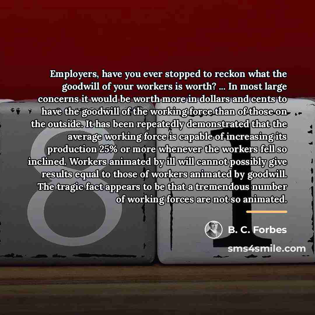 “Employers, have you ever stopped to reckon what the goodwill…” quote by B. C. Forbes
