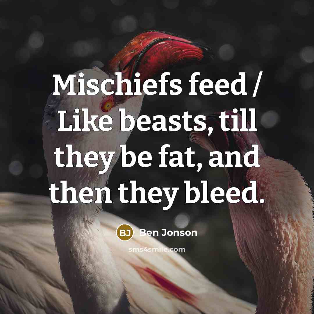 “Mischiefs feed / Like beasts, till they be fat, and…” quote by Ben Jonson