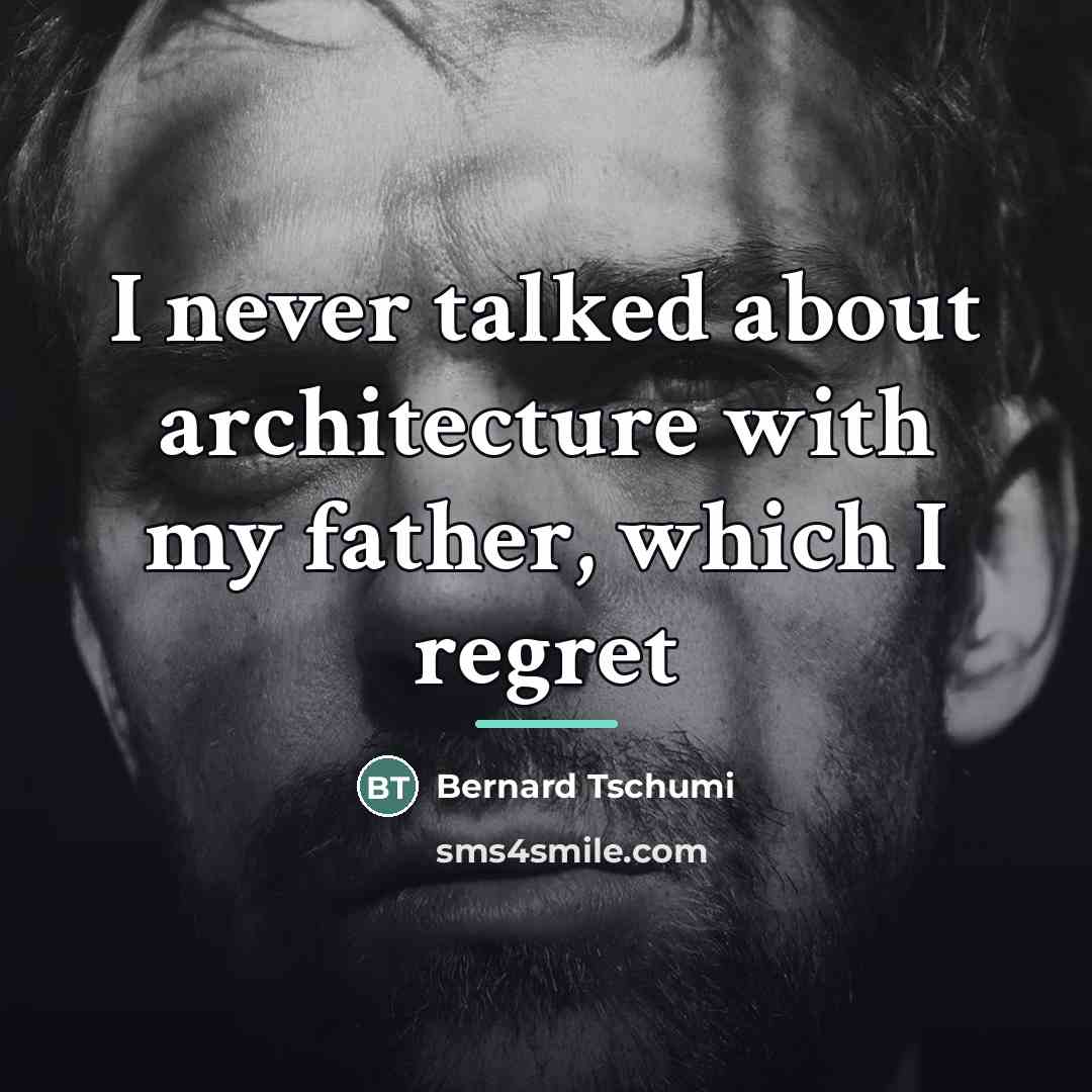 “I never talked about architecture with my father, which I…” quote by Bernard Tschumi
