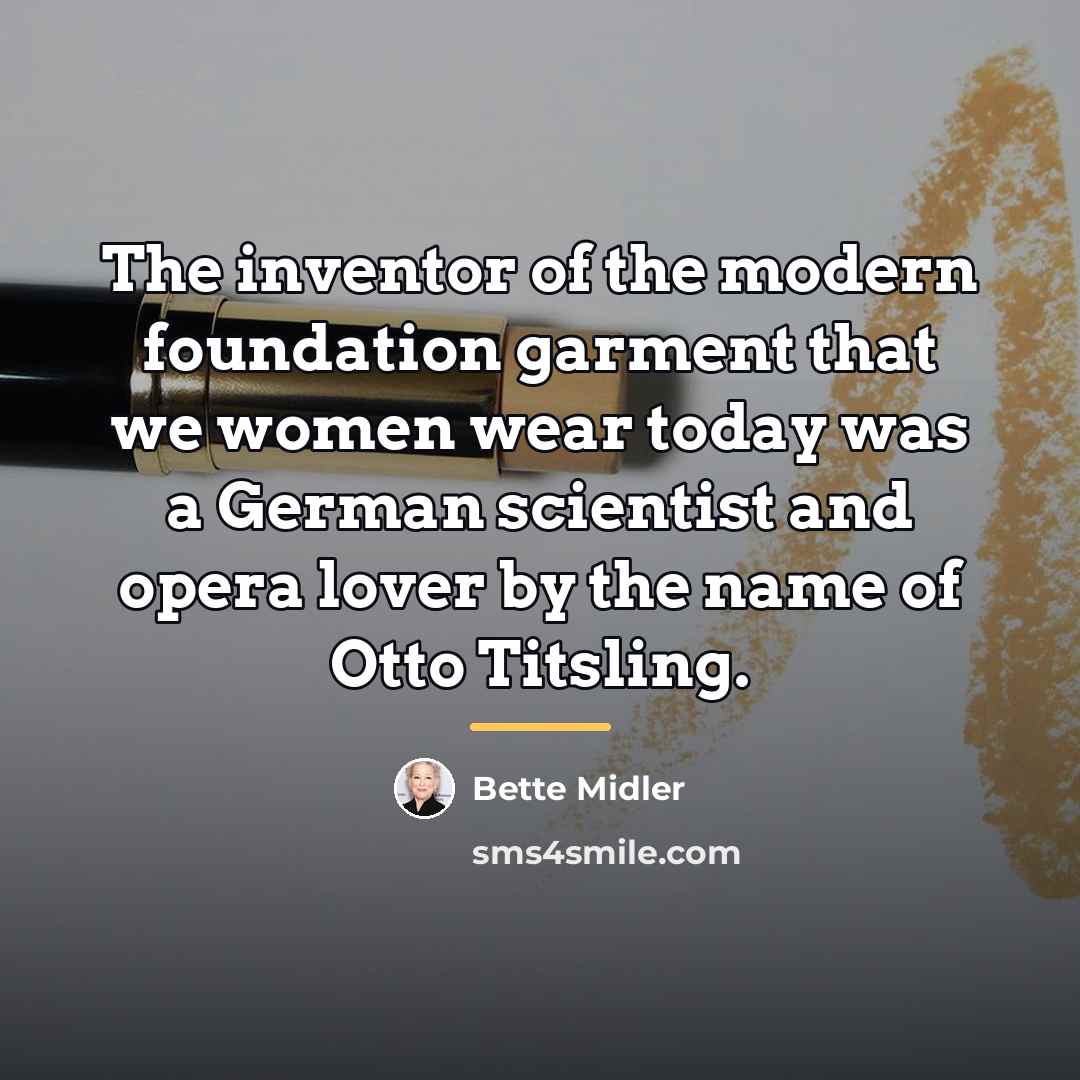 “The inventor of the modern foundation garment that we women…” quote by Bette Midler