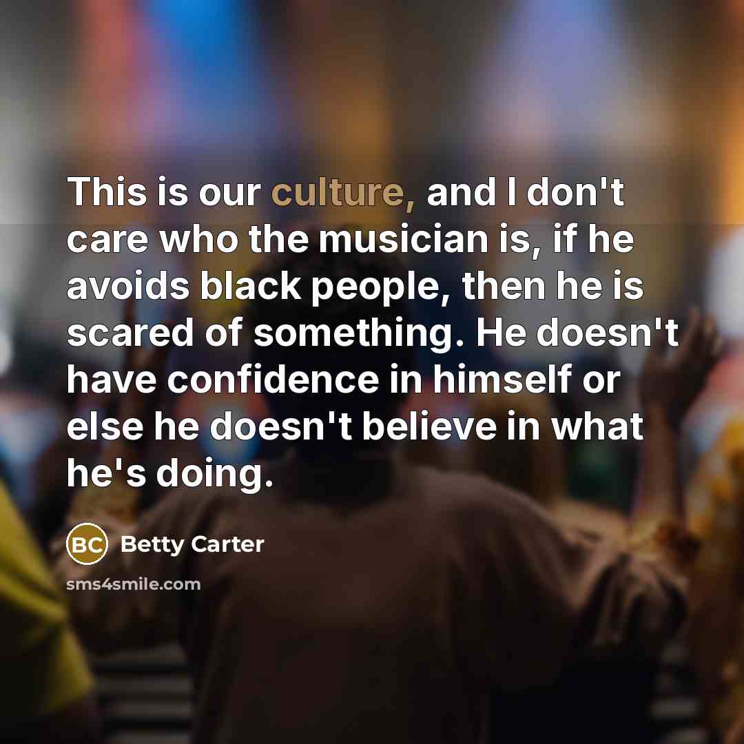 “This is our culture, and I don't care who the…” quote by Betty Carter